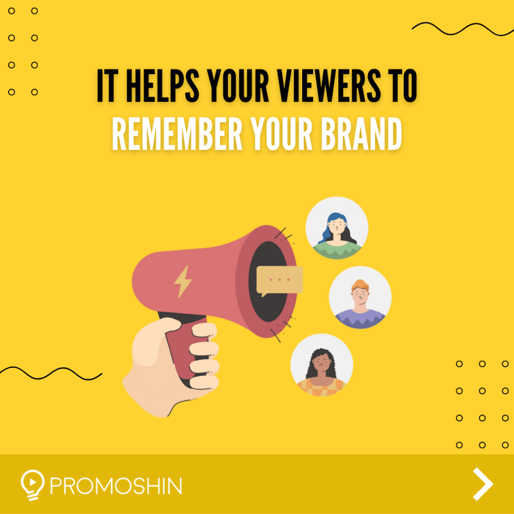 It helps your viewers to remember your brand