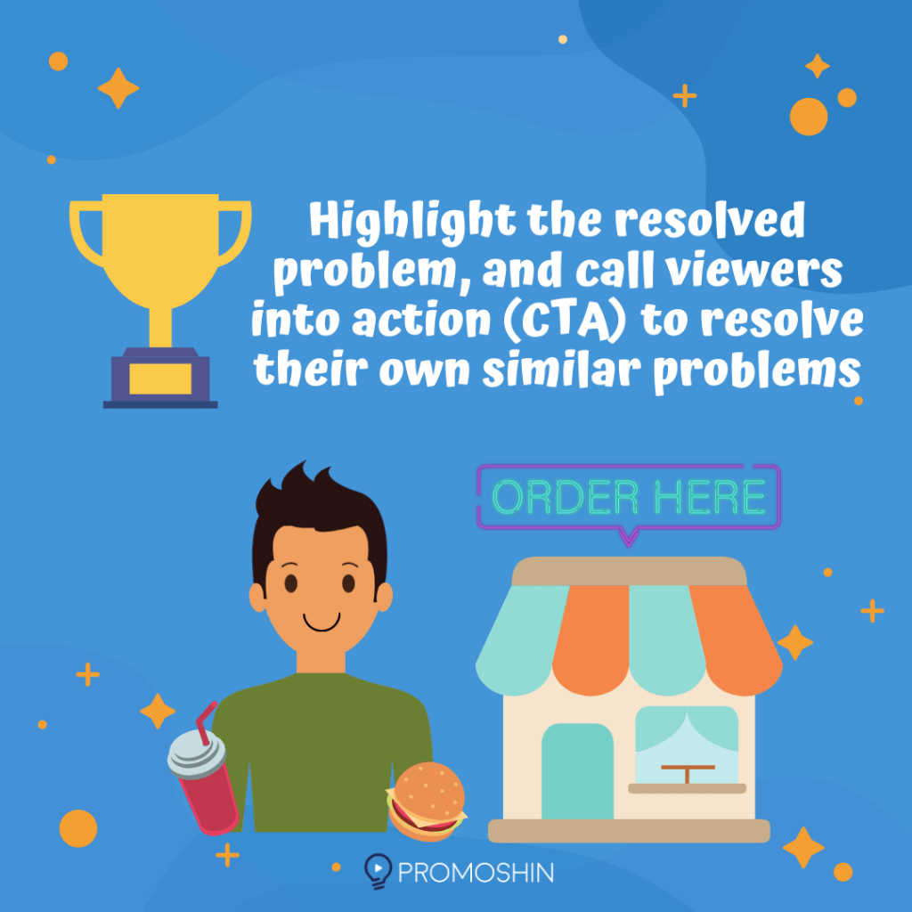 Highlight the resolved problem, and call viewers into action (CTA) to resolve their own similar problems